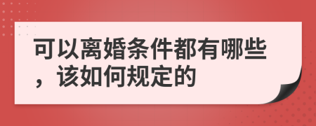 可以离婚条件都有哪些，该如何规定的