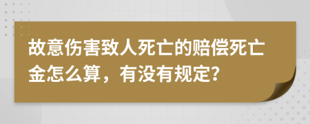故意伤害致人死亡的赔偿死亡金怎么算，有没有规定？