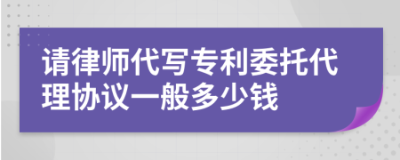 请律师代写专利委托代理协议一般多少钱