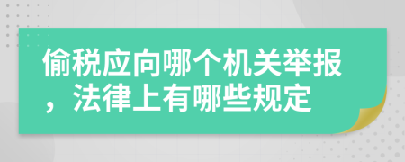 偷税应向哪个机关举报，法律上有哪些规定