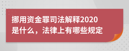 挪用资金罪司法解释2020是什么，法律上有哪些规定