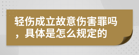 轻伤成立故意伤害罪吗，具体是怎么规定的