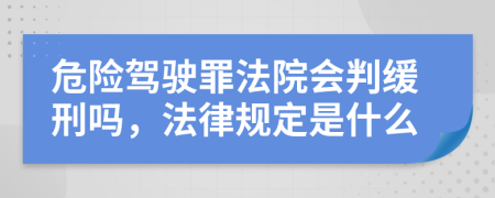 危险驾驶罪法院会判缓刑吗，法律规定是什么