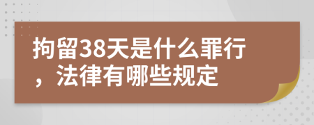 拘留38天是什么罪行，法律有哪些规定