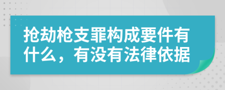 抢劫枪支罪构成要件有什么，有没有法律依据