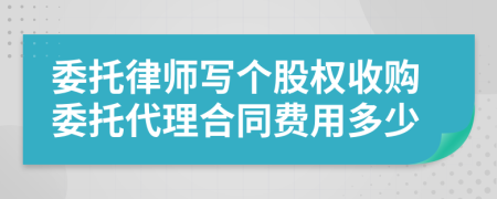 委托律师写个股权收购委托代理合同费用多少