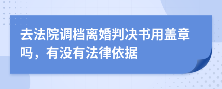 去法院调档离婚判决书用盖章吗，有没有法律依据