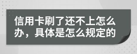 信用卡刷了还不上怎么办，具体是怎么规定的