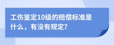 工伤鉴定10级的赔偿标准是什么，有没有规定？