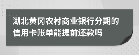 湖北黄冈农村商业银行分期的信用卡账单能提前还款吗