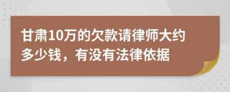 甘肃10万的欠款请律师大约多少钱，有没有法律依据
