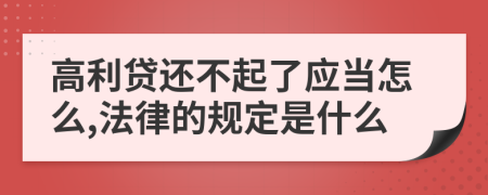 高利贷还不起了应当怎么,法律的规定是什么