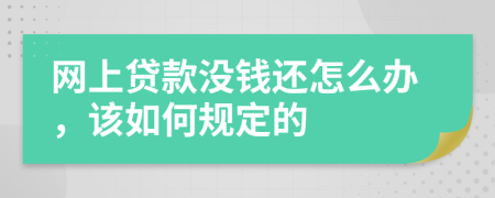 网上贷款没钱还怎么办，该如何规定的