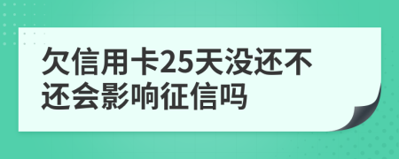 欠信用卡25天没还不还会影响征信吗