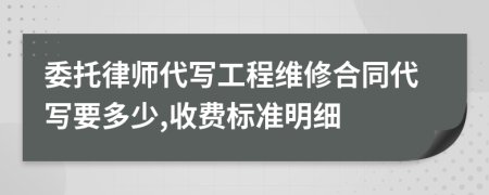 委托律师代写工程维修合同代写要多少,收费标准明细