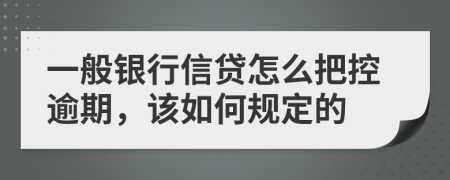 一般银行信贷怎么把控逾期，该如何规定的