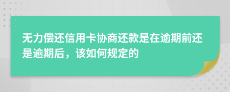 无力偿还信用卡协商还款是在逾期前还是逾期后，该如何规定的