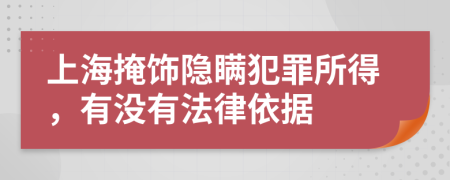 上海掩饰隐瞒犯罪所得，有没有法律依据