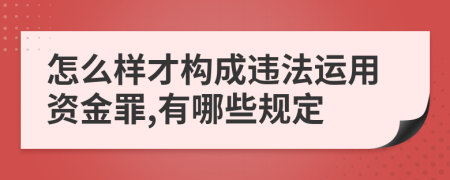 怎么样才构成违法运用资金罪,有哪些规定