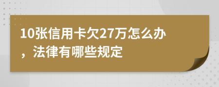 10张信用卡欠27万怎么办，法律有哪些规定