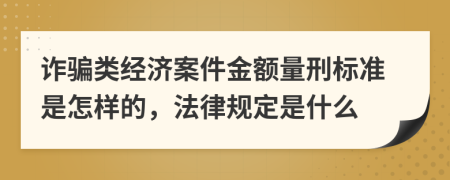 诈骗类经济案件金额量刑标准是怎样的，法律规定是什么