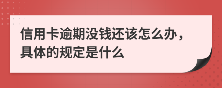 信用卡逾期没钱还该怎么办，具体的规定是什么