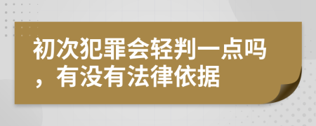 初次犯罪会轻判一点吗，有没有法律依据