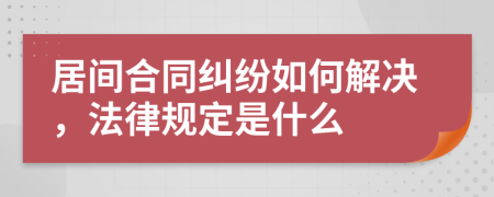 居间合同纠纷如何解决，法律规定是什么