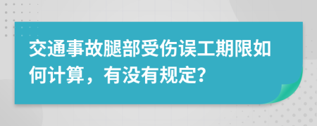 交通事故腿部受伤误工期限如何计算，有没有规定？