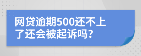 网贷逾期500还不上了还会被起诉吗？