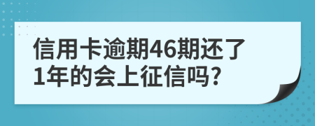 信用卡逾期46期还了1年的会上征信吗?