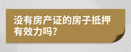 没有房产证的房子抵押有效力吗?