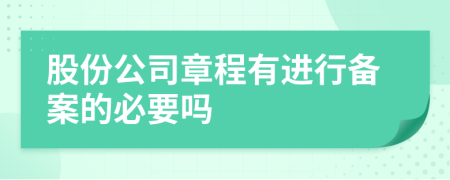 股份公司章程有进行备案的必要吗