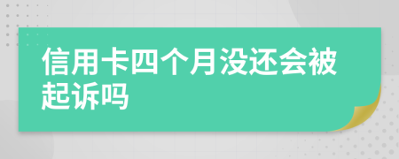 信用卡四个月没还会被起诉吗