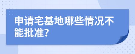 申请宅基地哪些情况不能批准？