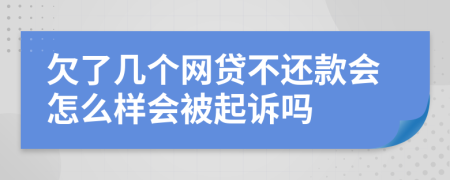 欠了几个网贷不还款会怎么样会被起诉吗