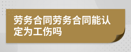 劳务合同劳务合同能认定为工伤吗