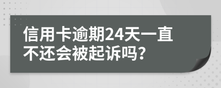 信用卡逾期24天一直不还会被起诉吗？