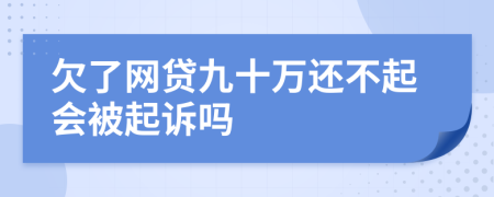 欠了网贷九十万还不起会被起诉吗