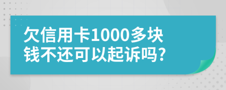 欠信用卡1000多块钱不还可以起诉吗?