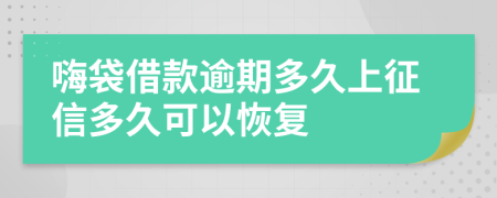 嗨袋借款逾期多久上征信多久可以恢复