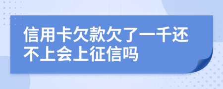 信用卡欠款欠了一千还不上会上征信吗