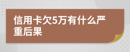 信用卡欠5万有什么严重后果