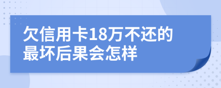 欠信用卡18万不还的最坏后果会怎样