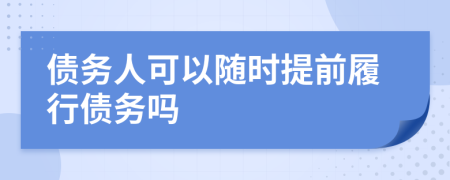 债务人可以随时提前履行债务吗