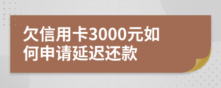 欠信用卡3000元如何申请延迟还款