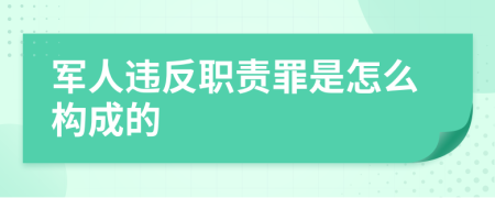 军人违反职责罪是怎么构成的