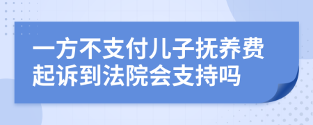 一方不支付儿子抚养费起诉到法院会支持吗