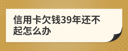 信用卡欠钱39年还不起怎么办