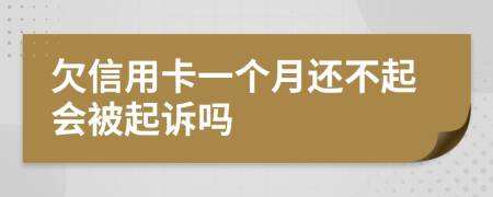 欠信用卡一个月还不起会被起诉吗